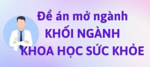 Đề án mở ngành KHỐI NGÀNH SỨC KHỎE